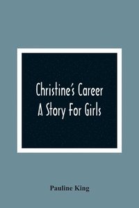 bokomslag Christine'S Career; A Story For Girls