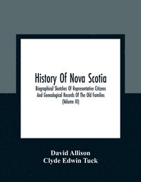 bokomslag History Of Nova Scotia; Biographical Sketches Of Representative Citizens And Genealogical Records Of The Old Families (Volume Iii)