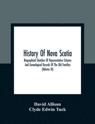 bokomslag History Of Nova Scotia; Biographical Sketches Of Representative Citizens And Genealogical Records Of The Old Families (Volume Iii)