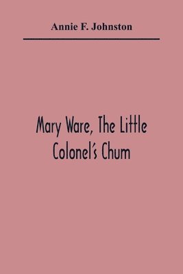 Annie F Johnston, Annie F. Johnston - Mary Ware, The Little Colonel'S Chum, Häftad