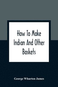 bokomslag How To Make Indian And Other Baskets
