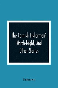 bokomslag The Cornish Fishermen'S Watch-Night, And Other Stories