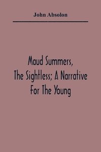 bokomslag Maud Summers, The Sightless; A Narrative For The Young