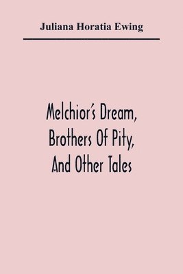Juliana Horatia Ewing - Melchior'S Dream, Brothers Of Pity, And Other Tales, Häftad