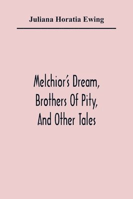 Melchior'S Dream, Brothers Of Pity, And Other Tales 1