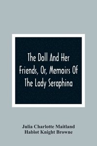 bokomslag The Doll And Her Friends, Or, Memoirs Of The Lady Seraphina