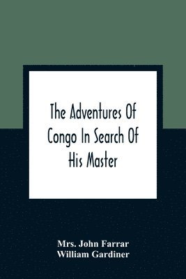 John Farrar, William Gardiner, Mrs. John Farrar - Adventures Of Congo In Search Of His Master, Häftad