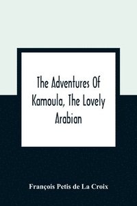 bokomslag The Adventures Of Kamoula, The Lovely Arabian, Or, A Vindication Of The Ways Of Providence