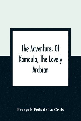 The Adventures Of Kamoula, The Lovely Arabian, Or, A Vindication Of The Ways Of Providence 1