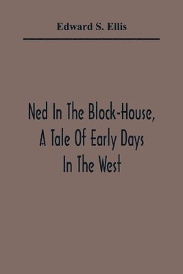 bokomslag Ned In The Block-House, A Tale Of Early Days In The West