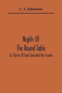 bokomslag Nights Of The Round Table; Or, Stories Of Aunt Jane And Her Friends