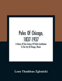 bokomslag Poles Of Chicago, 1837-1937; A History Of One Century Of Polish Contribution To The City Of Chicago, Illinois