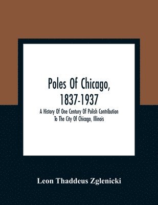 bokomslag Poles Of Chicago, 1837-1937; A History Of One Century Of Polish Contribution To The City Of Chicago, Illinois