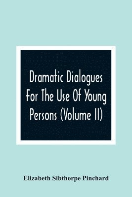 Dramatic Dialogues For The Use Of Young Persons (Volume Ii)