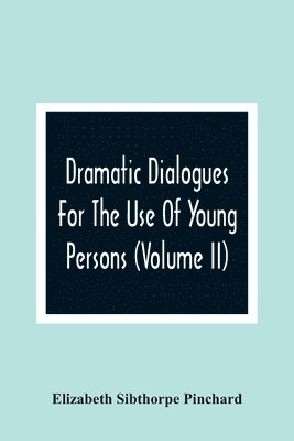 Dramatic Dialogues For The Use Of Young Persons (Volume Ii) 1