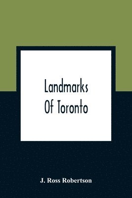 bokomslag Landmarks Of Toronto; A Collection Of Historical Sketches Of The Old Town Of York From 1792 Until 1837, And Of Toronto From 1834 To 1904; Also Nearly Three Hundred Engravings Of The Churches Of