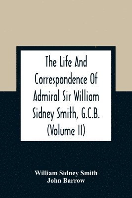 The Life And Correspondence Of Admiral Sir William Sidney Smith, G.C.B. (Volume Ii) 1