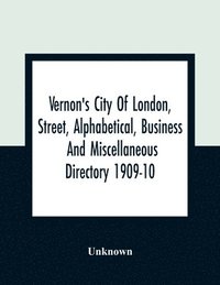 bokomslag Vernon's City Of London, Street, Alphabetical, Business And Miscellaneous Directory 1909-10