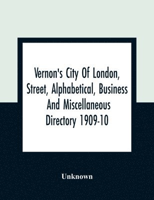 bokomslag Vernon's City Of London, Street, Alphabetical, Business And Miscellaneous Directory 1909-10