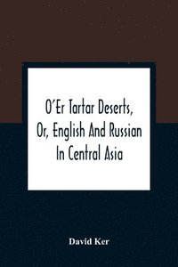 bokomslag O'Er Tartar Deserts, Or, English And Russian In Central Asia