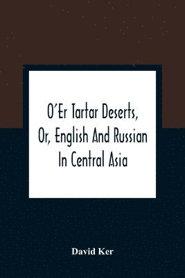 David Ker - O'Er Tartar Deserts, Or, English And Russian In Central Asia, Häftad