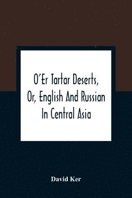 bokomslag O'Er Tartar Deserts, Or, English And Russian In Central Asia