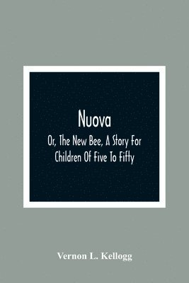bokomslag Nuova; Or, The New Bee, A Story For Children Of Five To Fifty; With Songs by Charlotte Kellogg, Illustrated by Milo Winter
