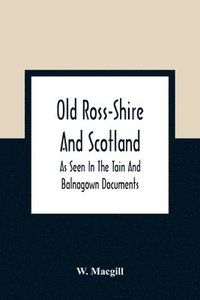 bokomslag Old Ross-Shire And Scotland, As Seen In The Tain And Balnagown Documents