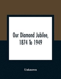 bokomslag Our Diamond Jubilee, 1874 To 1949