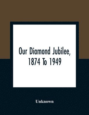 bokomslag Our Diamond Jubilee, 1874 To 1949