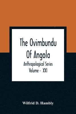 Wilfrid D Hambly, Wilfrid D. Hambly - Ovimbundu Of Angola; Anthropological Series; Volume - XXI, Häftad