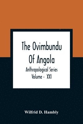 The Ovimbundu Of Angola; Anthropological Series; Volume - XXI 1