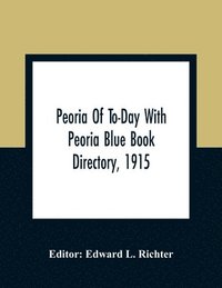 bokomslag Peoria Of To-Day With Peoria Blue Book Directory, 1915