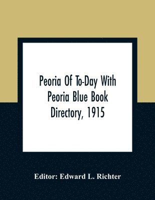 bokomslag Peoria Of To-Day With Peoria Blue Book Directory, 1915