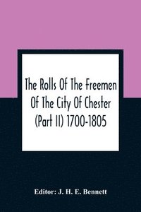 bokomslag The Rolls Of The Freemen Of The City Of Chester (Part Ii) 1700-1805