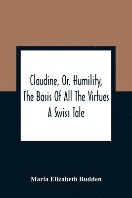 Maria Elizabeth Budden - Claudine, Or, Humility, The Basis Of All The Virtues, Häftad