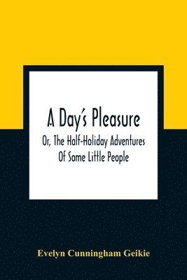 A Day'S Pleasure; Or, The Half-Holiday Adventures Of Some Little People 1