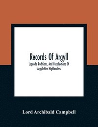 bokomslag Records Of Argyll; Legends Traditions, And Recollections Of Argyllshire Highlanders, Collected Chiefly From The Gaelic, With Notes On The Antiquity Of The Dress, Clan Colours, Or Tartans, Of The