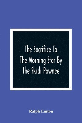 The Sacrifice To The Morning Star By The Skidi Pawnee 1