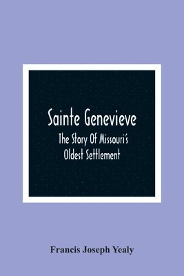 Sainte Genevieve; The Story Of Missouri'S Oldest Settlement 1