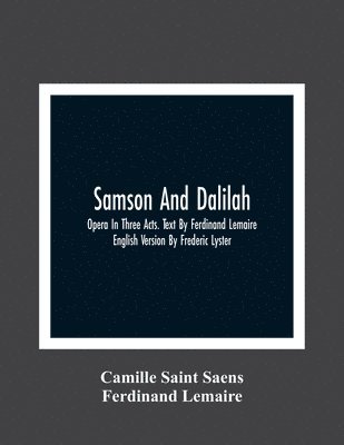 bokomslag Samson And Dalilah; Opera In Three Acts. Text By Ferdinand Lemaire. English Version By Frederic Lyster