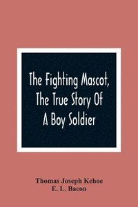 bokomslag The Fighting Mascot, The True Story Of A Boy Soldier