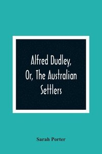 bokomslag Alfred Dudley, Or, The Australian Settlers