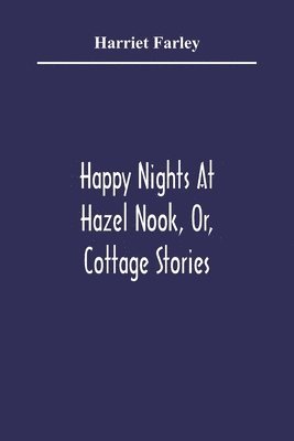 bokomslag Happy Nights At Hazel Nook, Or, Cottage Stories