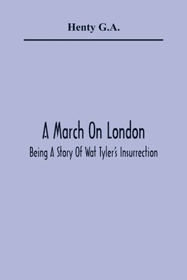 bokomslag A March On London; Being A Story Of Wat Tyler'S Insurrection