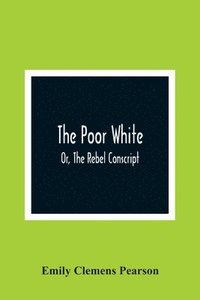 bokomslag Poor White, Or, The Rebel Conscript