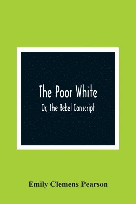 The Poor White, Or, The Rebel Conscript 1