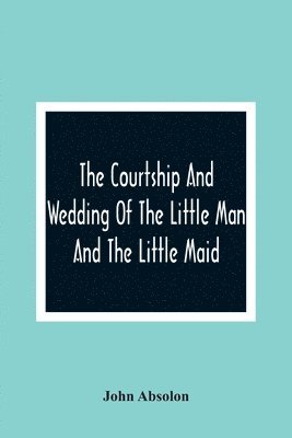 Courtship And Wedding Of The Little Man And The Little Maid