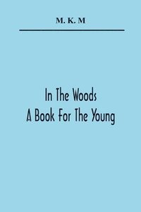 bokomslag In The Woods; A Book For The Young
