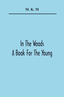 bokomslag In The Woods; A Book For The Young